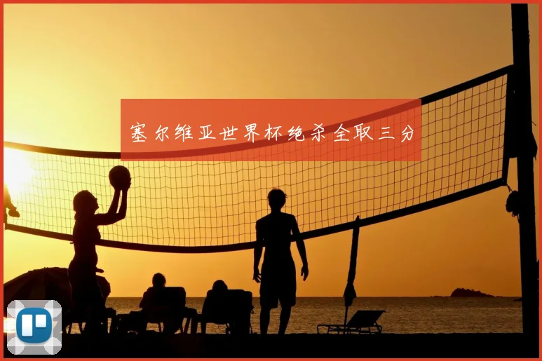 塞尔维亚世界杯绝杀全取三分