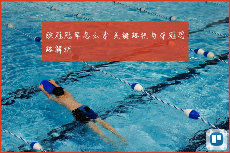 欧冠冠军怎么拿 关键路径与夺冠思路解析