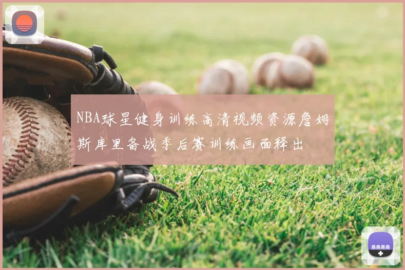 NBA球星健身训练高清视频资源詹姆斯库里备战季后赛训练画面释出
