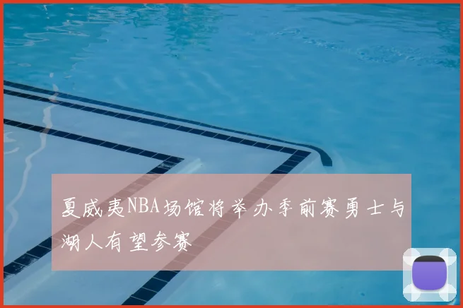 夏威夷NBA场馆将举办季前赛勇士与湖人有望参赛